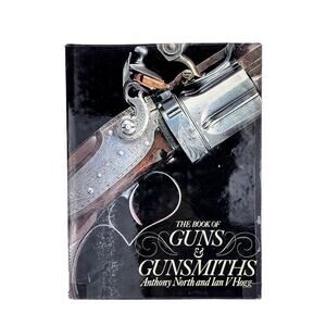 The Book of Guns & Gunsmiths By Anthony North And Ian V Hogg Hardcover 1977